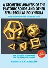 A Geometric Analysis of the Platonic Solids and Other Semi-Regular Polyhedra:...