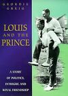 Louis and the Prince: A Story of Politics, Intrigue and Royal Friendship, Greig,