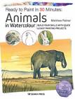 Ready to Paint in 30 Minutes: Animals in Watercolour: Build Your Skills with ...