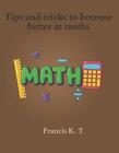 Tips And Tricks To Become Better At Maths By Francis K.T. Paperback Book