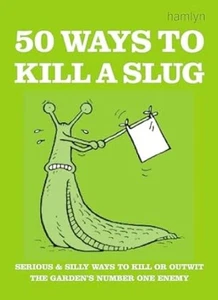 50 Ways to Kill a Slug: Serious and Silly Ways to Kill or Outwit the Garden's Nu - Foto 1 di 1