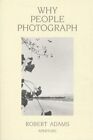 Why People Photograph : Selected Essays and Reviews, Paperback by Adams, Robe...