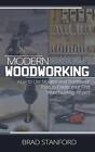 Modern Woodworking: How To Use Modern and Traditional Tools to Create Your First
