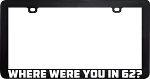 AMERICAN GRAFFITI WHERE WERE YOU IN 62 FUNNY LICENSE PLATE FRAME HOLDER - Picture 1 of 4