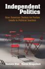 Independent Politics : How American Disdain For Parties Leads To Political In...