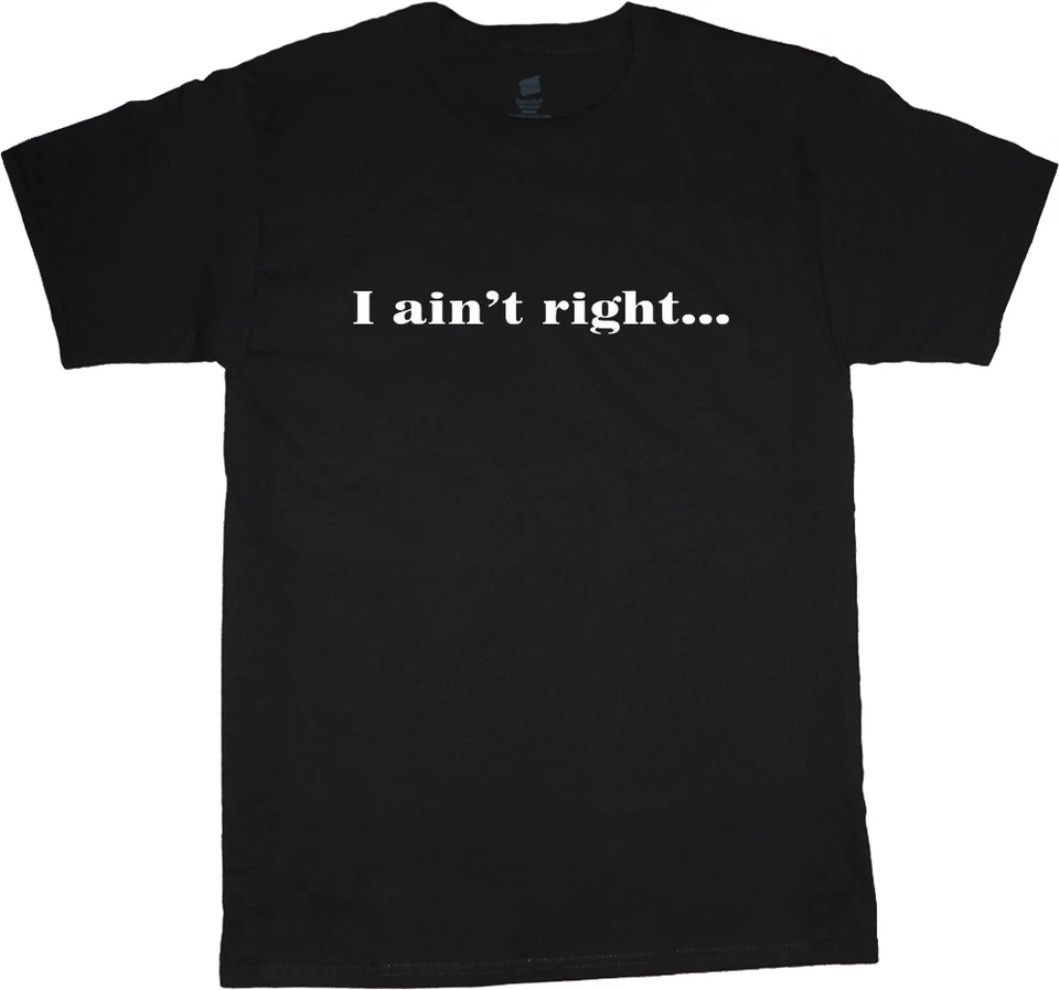 big and tall t-shirt I Ain't Right funny tee shirt tall shirts for men - Image 1 of 1