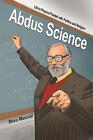 Abdus Science: Life in Physics Painted with Politics and Religion by Maxu Masood