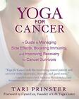Yoga For Cancer: A Guide To Managing Side Effects, Boosting Immunity, And Improv