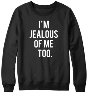 I'm Jealous Of Me Too Funny Mens Womens Unisex Sweatshirt - Picture 1 of 7