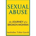 Sexual Abuse: The Journey of a Broken Woman - Paperback NEW Gareth, Sandral 01/0