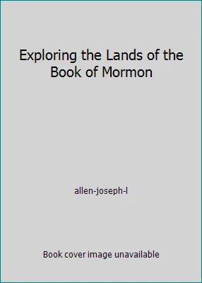 Exploring the Lands of the Book of Mormon by allen-joseph-l - Image 1 of 1