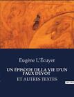 Un pisode de la Vie d&#39;Un Faux Dvot: Et Autres Textes by Eug?ne L&#39;?cuyer Paperbac