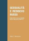 Sessualit E Medioevo Russo: PRIMA PARTE IX-XIII sec. EDIZIONE RIVISTA, AMPLIATA 