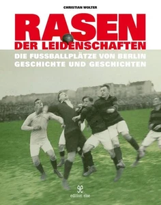 Rasen der Leidenschaften: Die Fussballplätze von Berlin - Geschichte und Geschic - Bild 1 von 1