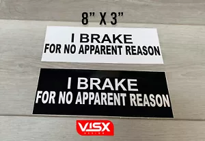 I Brake for no apparent reason Bumper Sticker Funny Tailgater Back off 2 PACK - Picture 1 of 1
