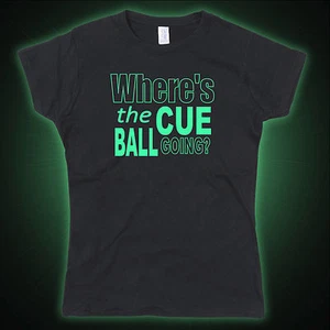 Snooker Where's The Cue Ball Going Glow in the dark Ladies Tshirt T-Shirt Tee - Picture 1 of 3