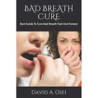 Bad Breath Cure: Best Guide To Cure Bad Breath Fast And - Paperback New Osei, Da
