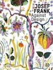 Josef Frank : Against Design: Das Anti-formalistische Werk Des Architekten / ...