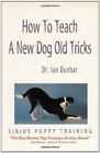 How To Teach A New Dog Old Tricks: The Sirius Puppy Training Manual. Dunbar<|