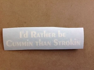 I'd Rather Be Cummin Than Strokin -white 6"x1" DIE CUT VEHICLE STICKER 2482 - Imagen 1 de 1