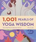 1,001 Pearls of Yoga Wisdom: Take Your Practice Beyond the Mat by Lark, Liz The