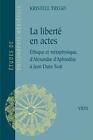 La Liberte En Actes: Ethique Et Metaphysique D'alexandre By Kristell Trego *Vg+*