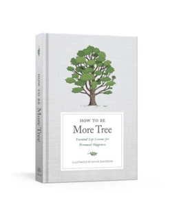 How to Be More Tree: Essential Life Lessons for Perennial Happiness Hardcover... - Picture 1 of 1