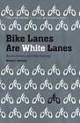 Bike Lanes Are White Lanes: Bicycle Advocacy and Urban Planning by Melody L Hoff
