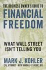 The Business Owners Guide To Financial Freedom: What Wall Street Isnt Telling Yo
