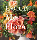Kiana Underwood Color Me Floral: Techniques For Creating Stunning Mon (Hardback)