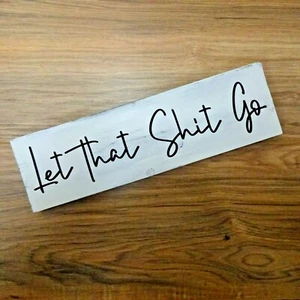 LET THAT SH*T GO - Funny Bathroom Rustic Wood Sign Handmade Shelf Sitter - Picture 1 of 7