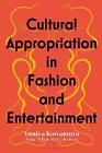 Cultural Appropriation In Fashion And Entertainment - 9781350170551