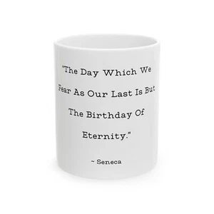 Seneca Quote Mug  The Birthday Of Eternity  Ceramic White Coffee Cup 11oz Gifts - Picture 1 of 6