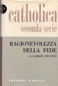 LA RAGIONEVOLEZZA DELLA FEDE GABRIEL BRUNHES 1955 EDIZIONI PAOLINE (XA620) - Foto 1 di 1