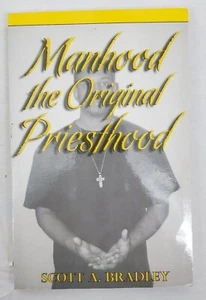 Manhood the Original Priesthood by Scott A. Bradley - Paperback - 2007 - Picture 1 of 11