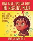 How To Get Unstuck From The Negative Muck: A Kids Guide To Getting - Acceptable
