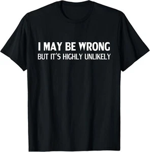 Funny I May Be Wrong But It's Highly Unlikely T-Shirt - Picture 1 of 10