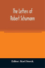 The letters of Robert Schumann (Paperback)