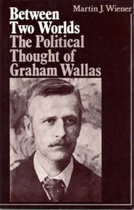 MARTIN J. WIENER Between Two Worlds: The Political Though of Graham Wallas 1971 - Foto 1 di 1