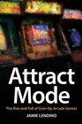 Attract Mode: The Rise And Fall Of Coin-Op Arcade Games By Jamie Lendino: New