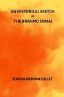 Sophia Dobson Collet An Historical Sketch of the Brahmo Somaj (Paperback)