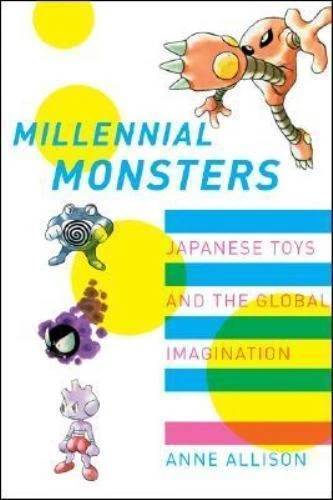 Asia: Local Studies / Global Themes Ser.: Millennial Monsters : Japanese Toys and the Global Imagination by Anne Allison (2006, Perfect)