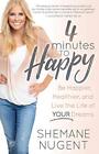 4 Minutes to Happy: Be Happier, Healthier, and Live the Life of 