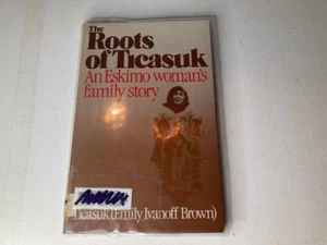 The Roots of Ticasuk Eskimo woman’s family story Emily Ivanoff Brown 1981 exlib - Picture 1 of 2