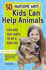 50 Awesome Ways Kids Can Help Animals: Fun and Easy Ways to be a Kind Kid by Ing
