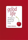 The Good Life: 30 Steps To Perfecting The Art Of Living (Teach Yourself Educatio