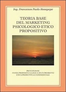 Teoria base del marketing psicologico propositivo - Francesco P. Rosapepe,  2013 - Picture 1 of 1