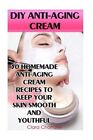 DIY Anti-Aging Cream: 30 Homemade Anti-Aging Cream Recipes to Keep Your Skin ...