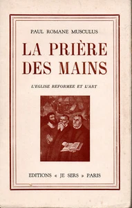 LA PRIERE DES MAINS. L EGLISE REFORMEE ET L ART. PAUL ROMANE MUSCULUS - Picture 1 of 1