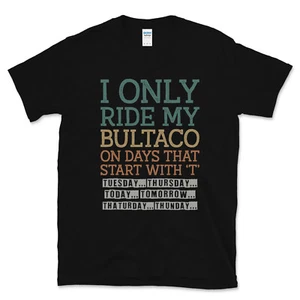 I ONLY RIDE MY BULTACO ON DAYS THAT START WITH 'T' COOL FUNNY T-SHIRT - Picture 1 of 2